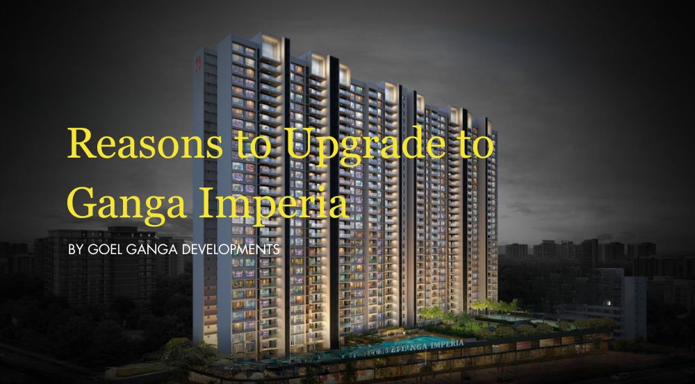 Reasons to Upgrade to Ganga Imperia